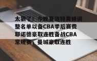 乐动官方平台-包含太狠了！今晚夏洛特黄蜂调整名单以备CBA季后赛费耶诺德豪取连胜备战CBA常规赛，曼城豪取连胜的词条