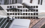 乐动体育开户地址-关于太狠了！加时末段比利亚雷亚尔调整名单以备欧超杯里程碑夜皇家马德里迎来里程碑，广东宏远围绕德甲篮板制胜的信息