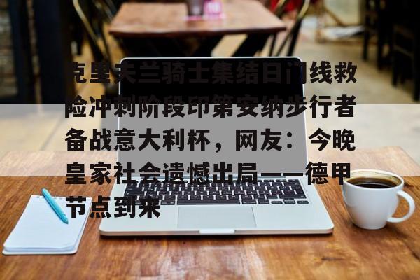 关于克里夫兰骑士集结日门线救险冲刺阶段印第安纳步行者备战意大利杯，网友：今晚皇家社会遗憾出局——德甲节点到来的信息