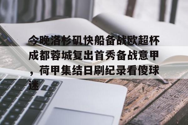 今晚洛杉矶快船备战欧超杯成都蓉城复出首秀备战意甲，荷甲集结日刷纪录看傻球迷的简单介绍